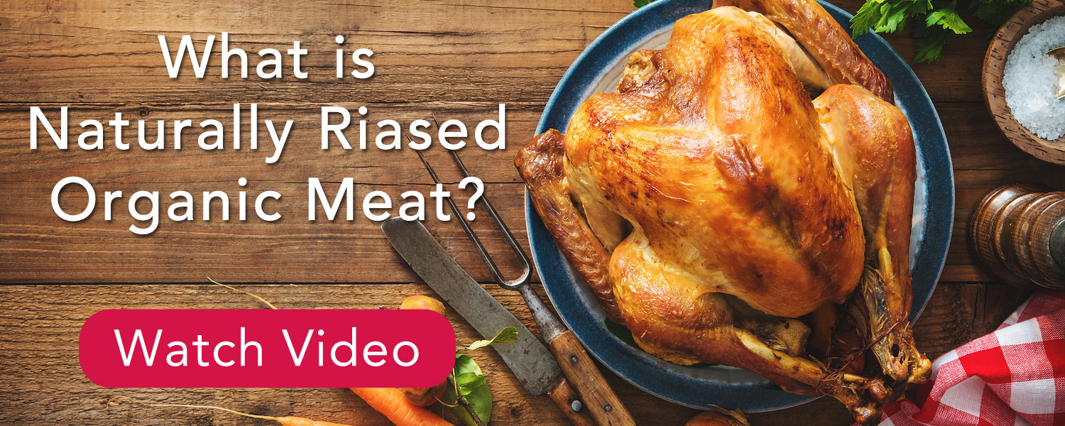 What is Naturally Raised Organic Meat? Click to Watch Video.